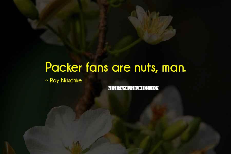 Ray Nitschke Quotes: Packer fans are nuts, man.