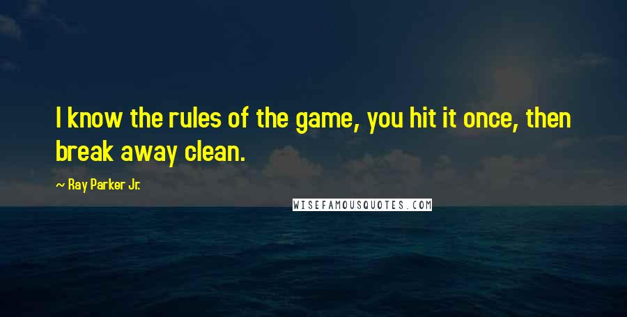 Ray Parker Jr. Quotes: I know the rules of the game, you hit it once, then break away clean.