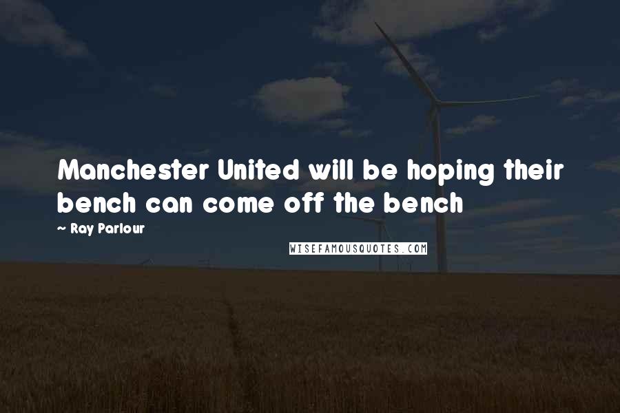 Ray Parlour Quotes: Manchester United will be hoping their bench can come off the bench
