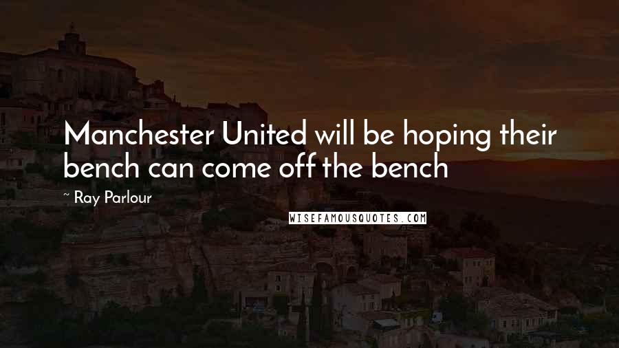 Ray Parlour Quotes: Manchester United will be hoping their bench can come off the bench