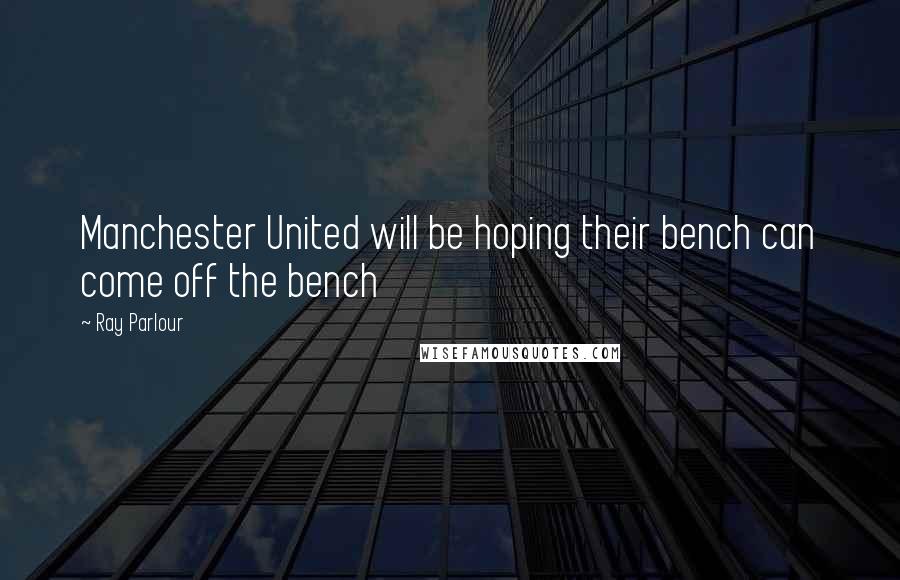 Ray Parlour Quotes: Manchester United will be hoping their bench can come off the bench