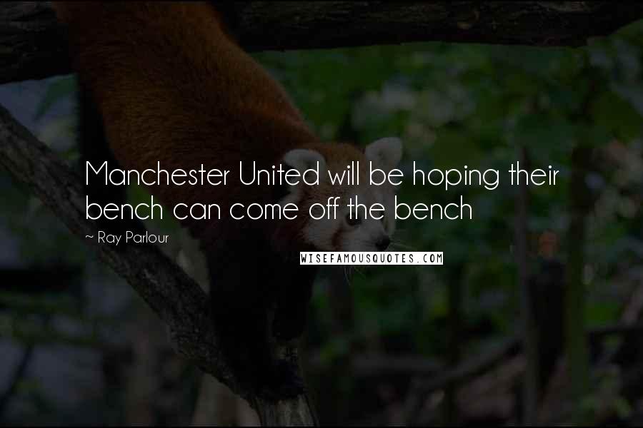 Ray Parlour Quotes: Manchester United will be hoping their bench can come off the bench