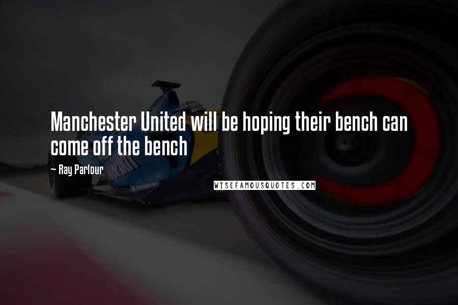 Ray Parlour Quotes: Manchester United will be hoping their bench can come off the bench