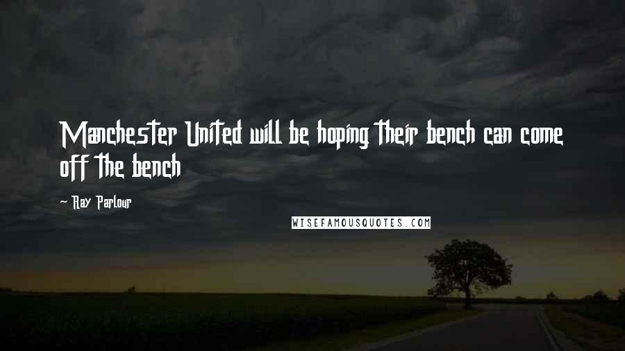 Ray Parlour Quotes: Manchester United will be hoping their bench can come off the bench