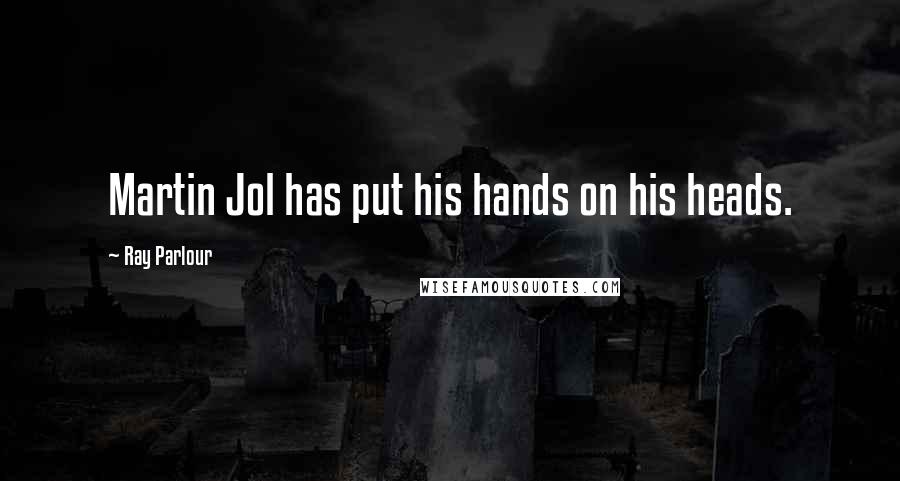 Ray Parlour Quotes: Martin Jol has put his hands on his heads.