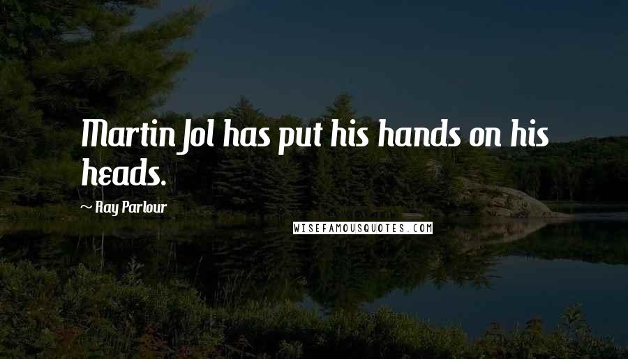 Ray Parlour Quotes: Martin Jol has put his hands on his heads.