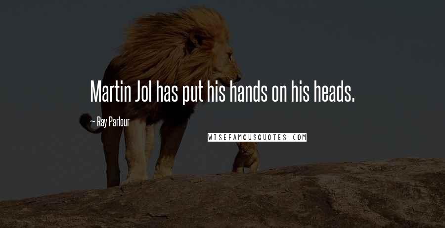 Ray Parlour Quotes: Martin Jol has put his hands on his heads.