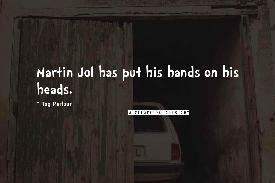 Ray Parlour Quotes: Martin Jol has put his hands on his heads.