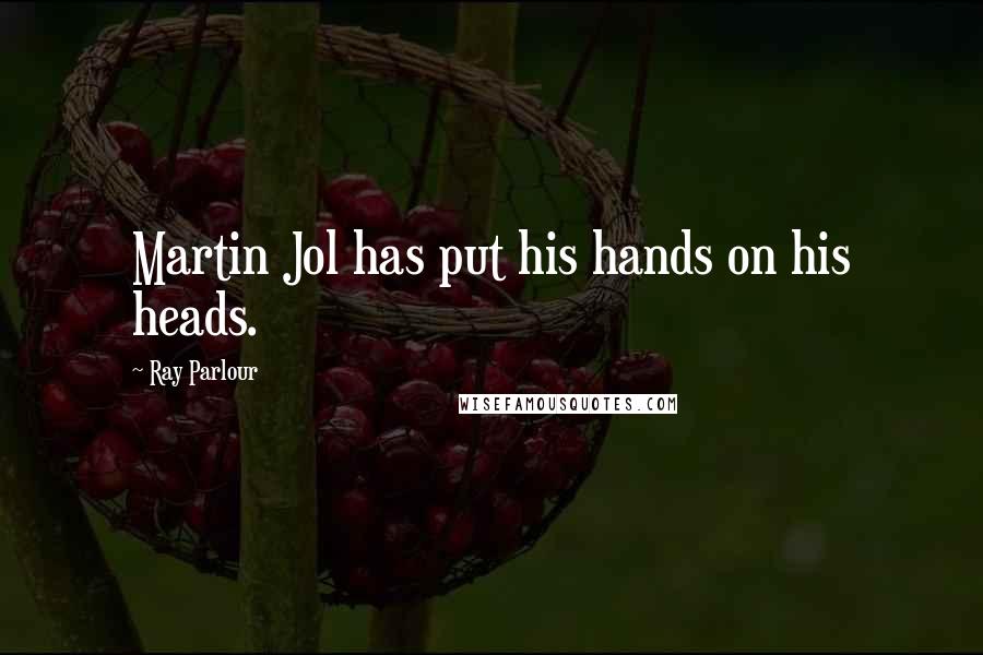 Ray Parlour Quotes: Martin Jol has put his hands on his heads.