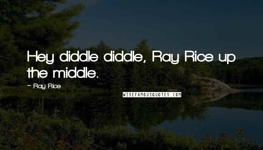 Ray Rice Quotes: Hey diddle diddle, Ray Rice up the middle.