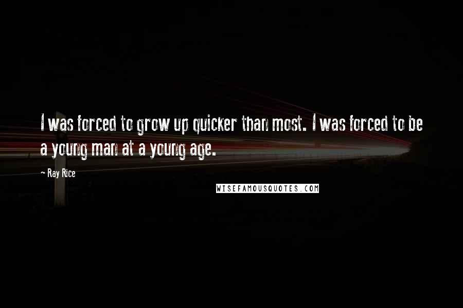 Ray Rice Quotes: I was forced to grow up quicker than most. I was forced to be a young man at a young age.