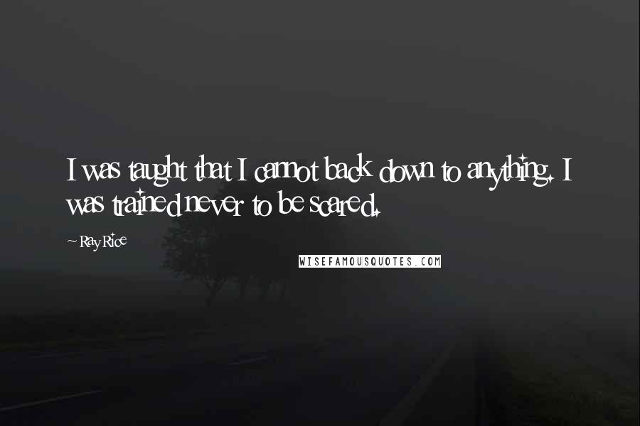 Ray Rice Quotes: I was taught that I cannot back down to anything. I was trained never to be scared.