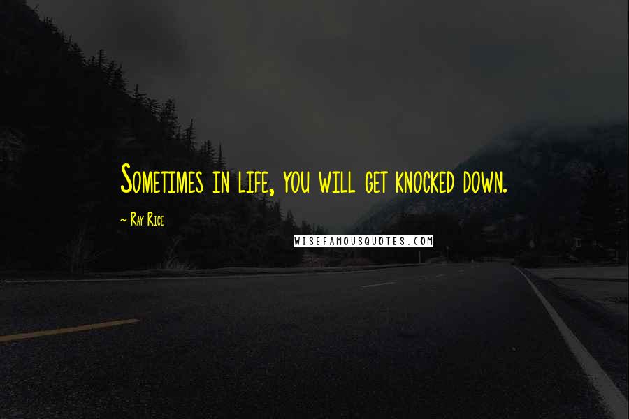 Ray Rice Quotes: Sometimes in life, you will get knocked down.