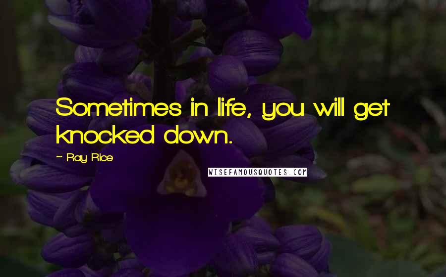 Ray Rice Quotes: Sometimes in life, you will get knocked down.