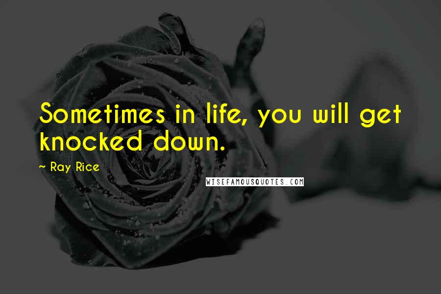 Ray Rice Quotes: Sometimes in life, you will get knocked down.