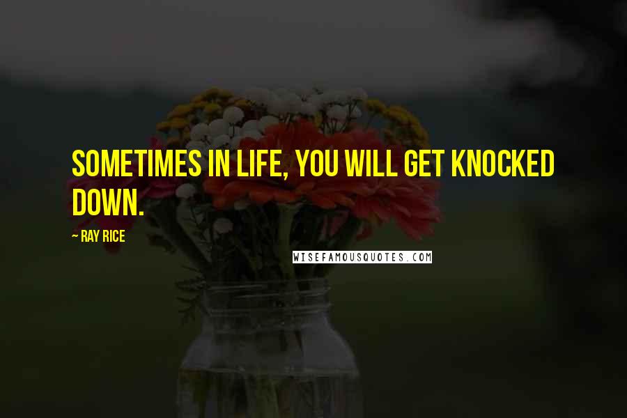 Ray Rice Quotes: Sometimes in life, you will get knocked down.