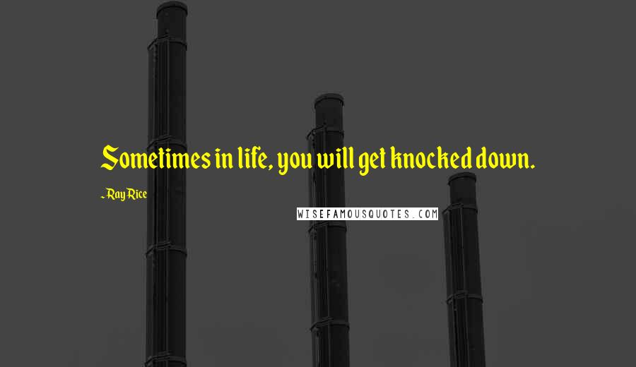 Ray Rice Quotes: Sometimes in life, you will get knocked down.