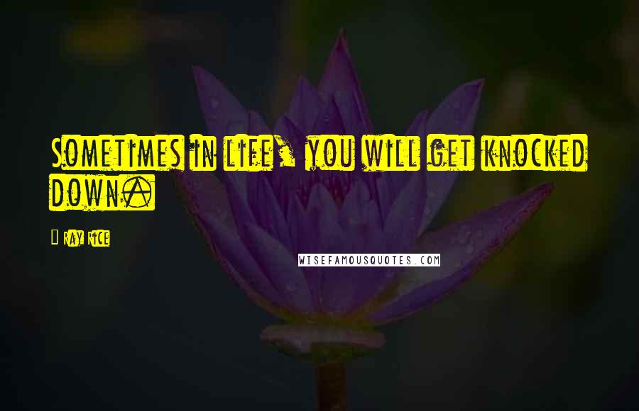 Ray Rice Quotes: Sometimes in life, you will get knocked down.