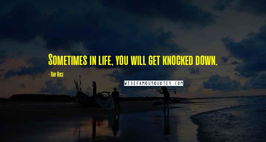 Ray Rice Quotes: Sometimes in life, you will get knocked down.