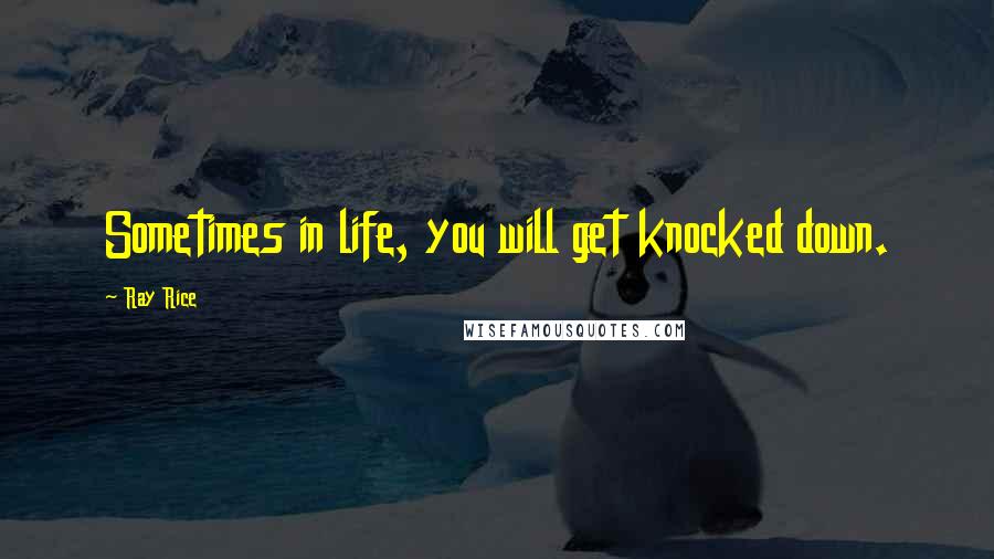 Ray Rice Quotes: Sometimes in life, you will get knocked down.