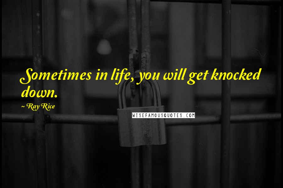 Ray Rice Quotes: Sometimes in life, you will get knocked down.