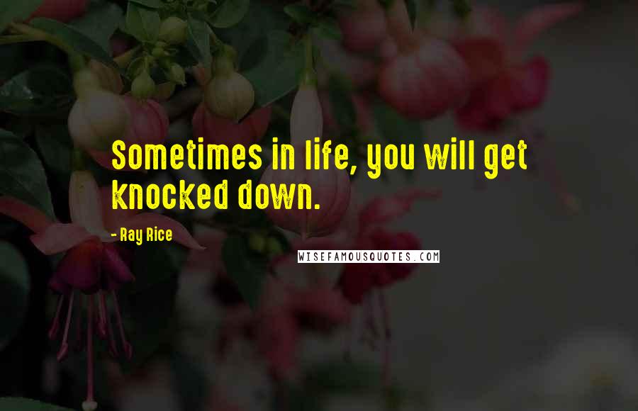 Ray Rice Quotes: Sometimes in life, you will get knocked down.