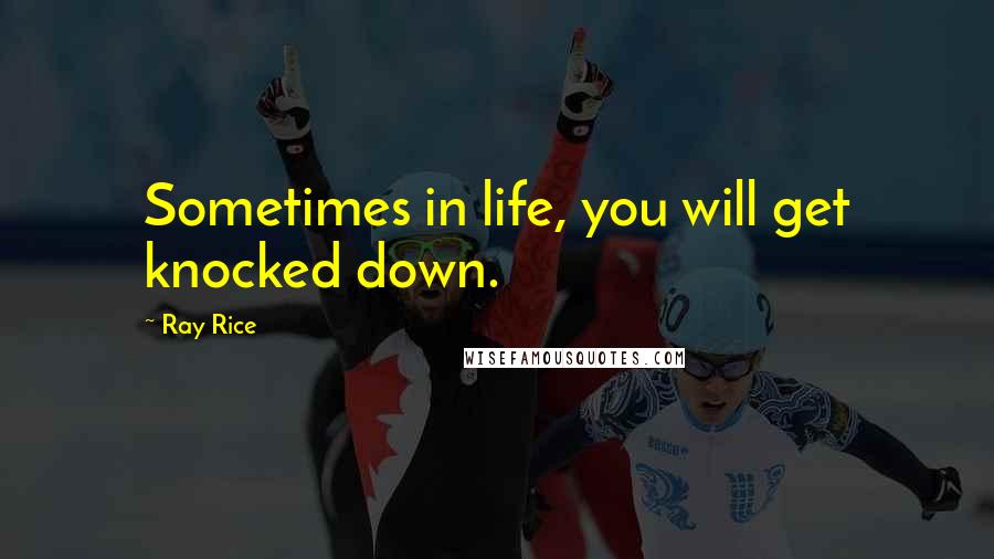 Ray Rice Quotes: Sometimes in life, you will get knocked down.