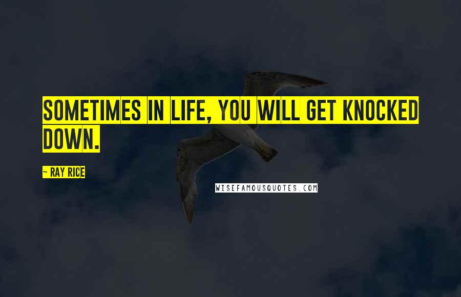Ray Rice Quotes: Sometimes in life, you will get knocked down.
