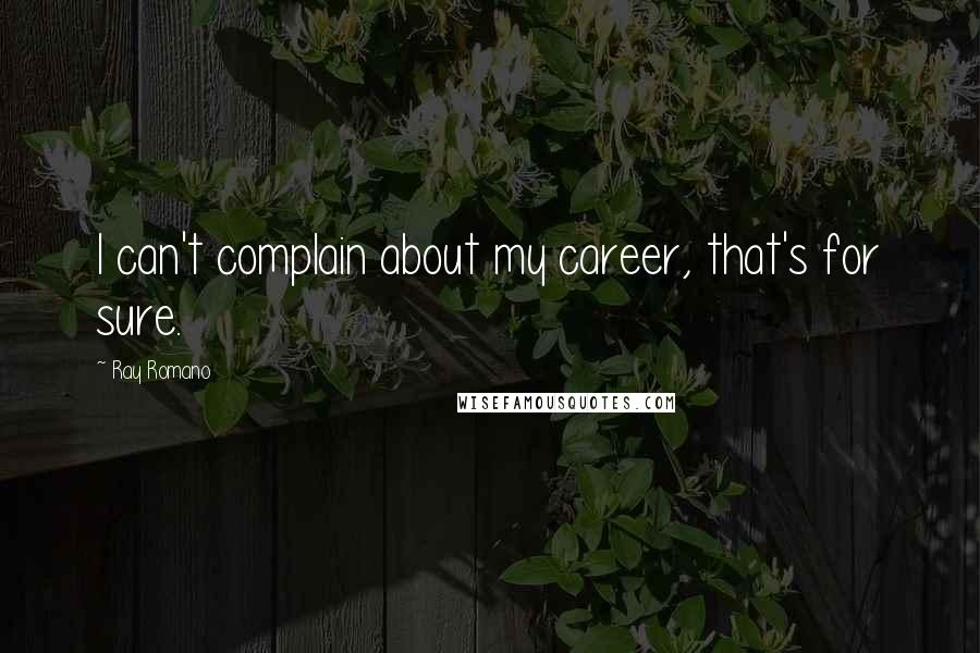 Ray Romano Quotes: I can't complain about my career, that's for sure.