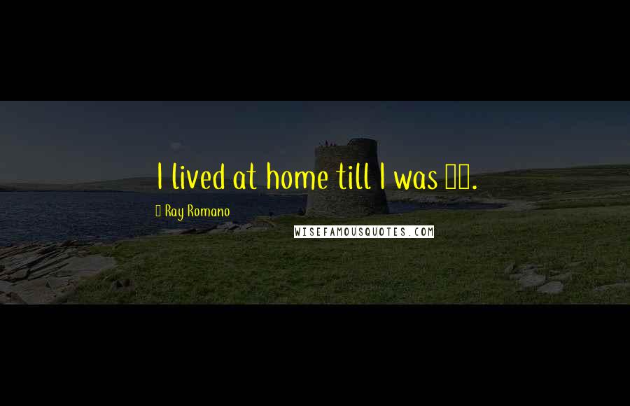 Ray Romano Quotes: I lived at home till I was 29.