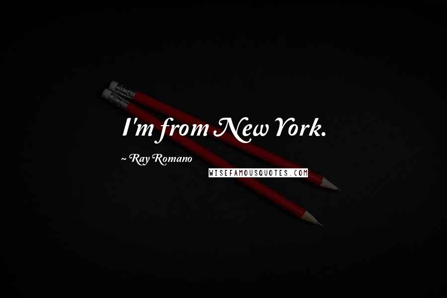 Ray Romano Quotes: I'm from New York.