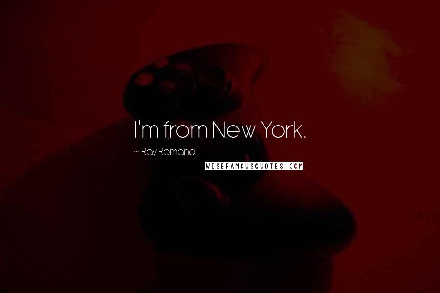 Ray Romano Quotes: I'm from New York.