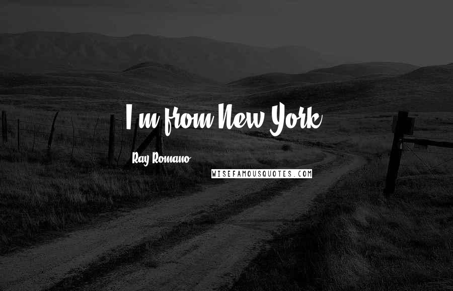 Ray Romano Quotes: I'm from New York.