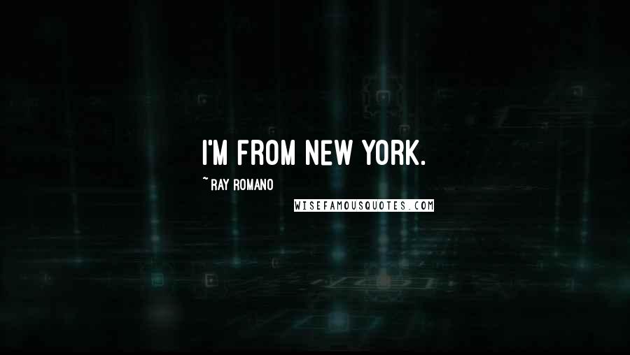 Ray Romano Quotes: I'm from New York.