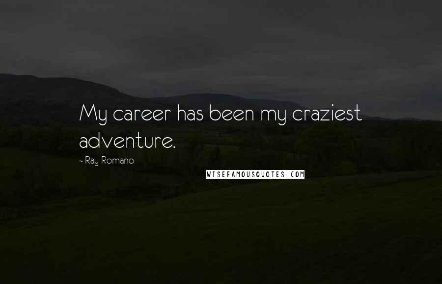 Ray Romano Quotes: My career has been my craziest adventure.