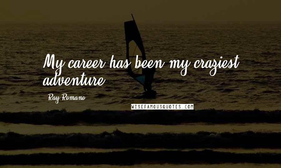 Ray Romano Quotes: My career has been my craziest adventure.