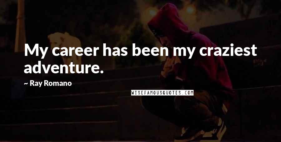 Ray Romano Quotes: My career has been my craziest adventure.