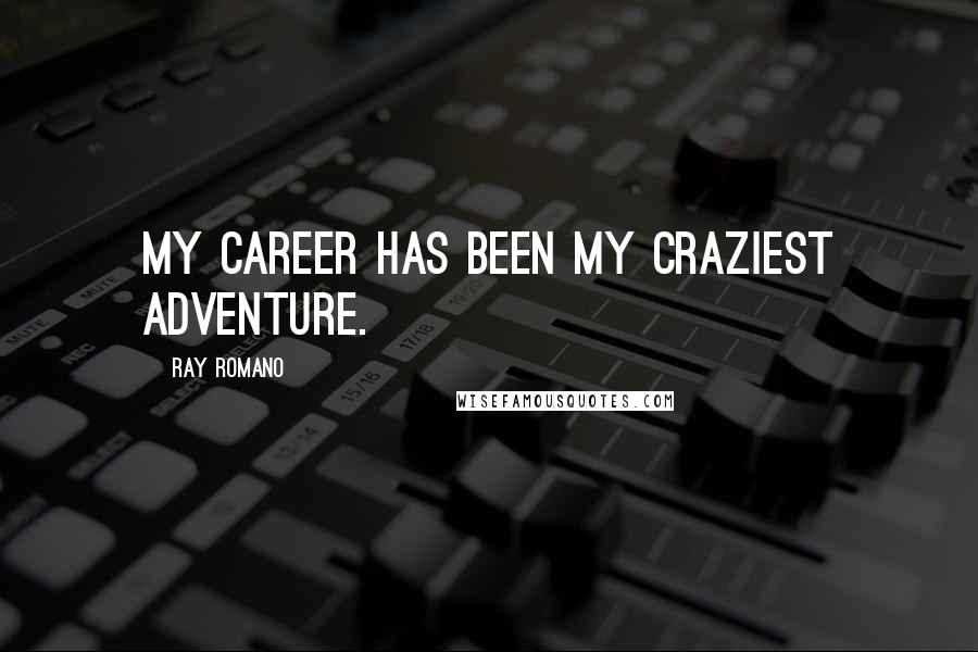 Ray Romano Quotes: My career has been my craziest adventure.