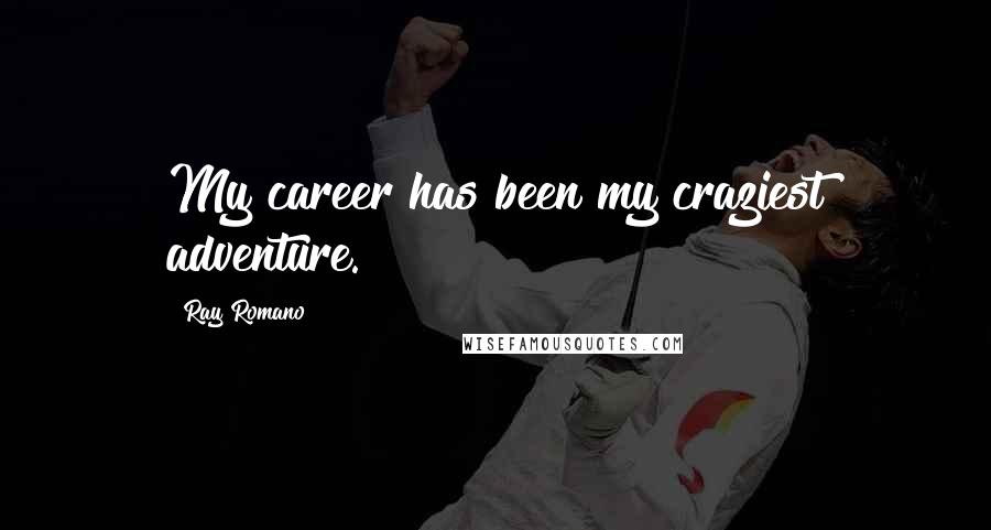 Ray Romano Quotes: My career has been my craziest adventure.