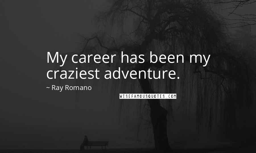 Ray Romano Quotes: My career has been my craziest adventure.