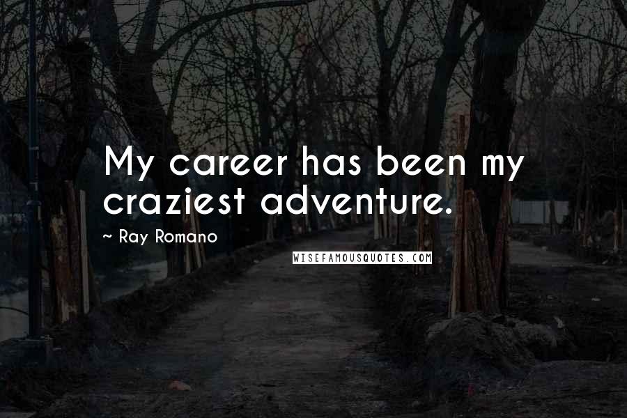 Ray Romano Quotes: My career has been my craziest adventure.