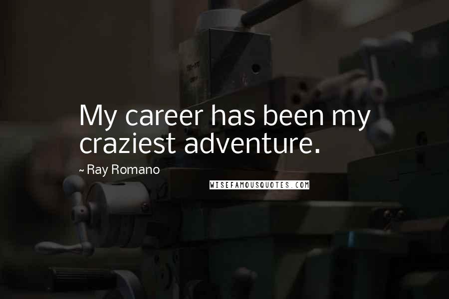 Ray Romano Quotes: My career has been my craziest adventure.
