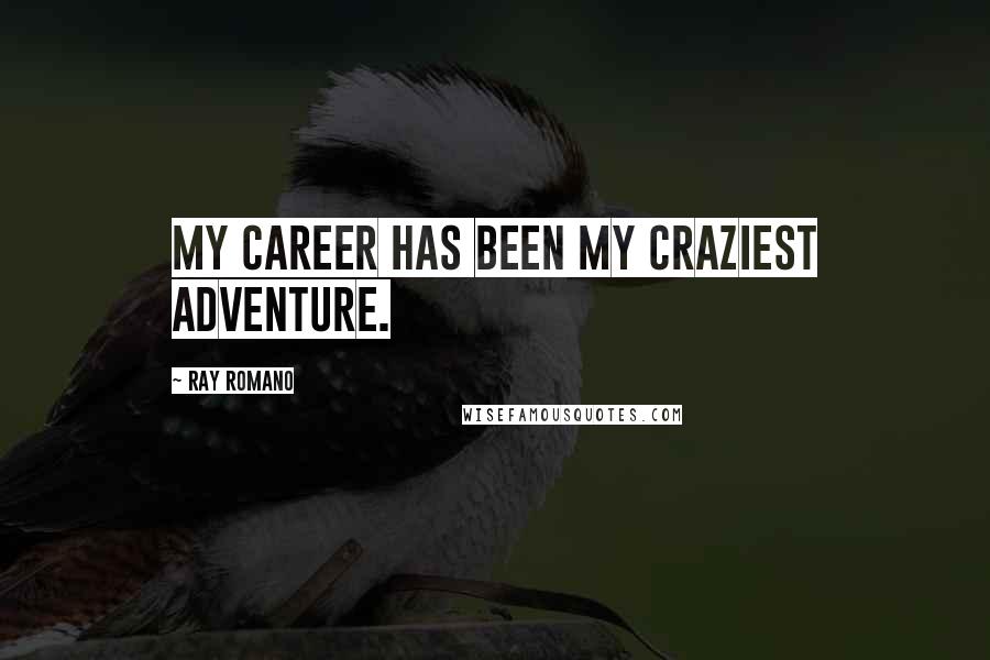 Ray Romano Quotes: My career has been my craziest adventure.