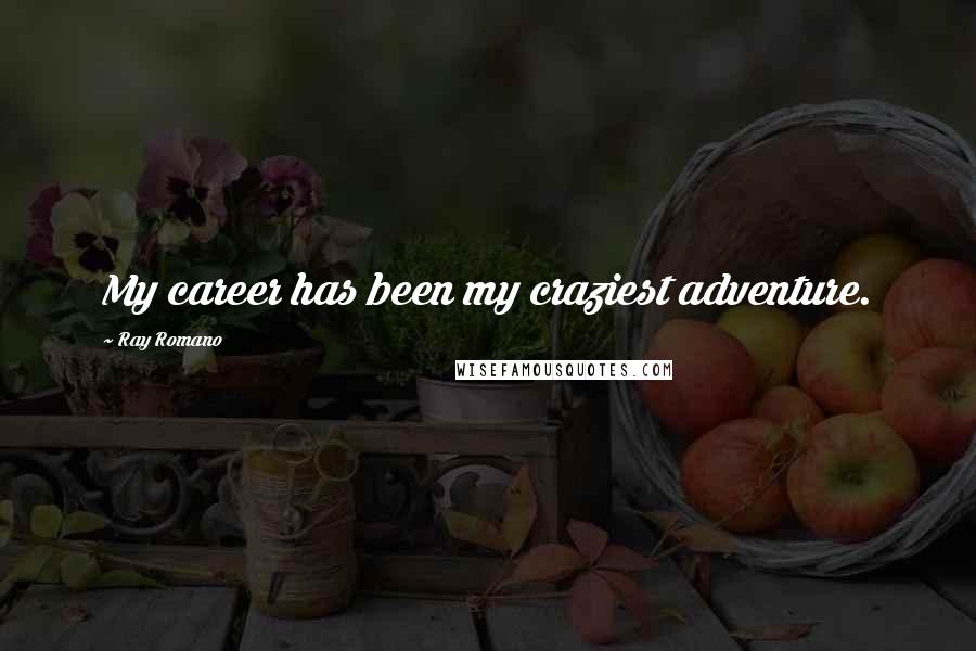 Ray Romano Quotes: My career has been my craziest adventure.