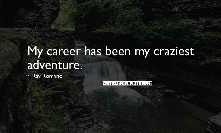Ray Romano Quotes: My career has been my craziest adventure.