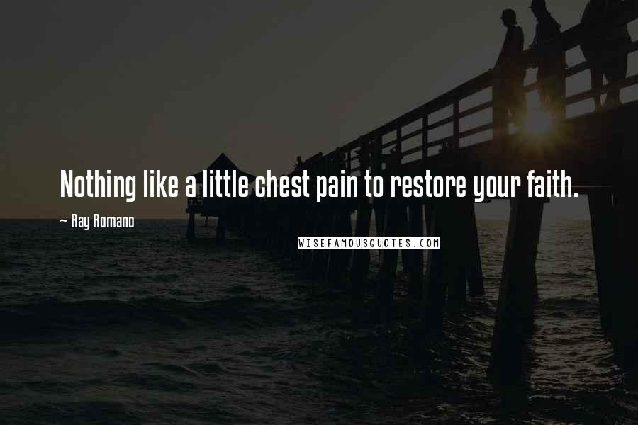 Ray Romano Quotes: Nothing like a little chest pain to restore your faith.