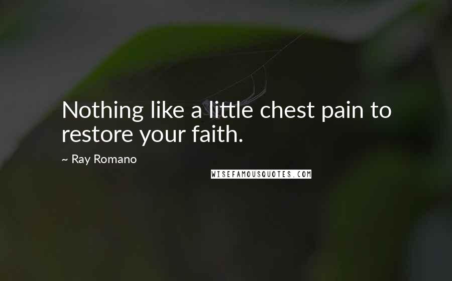 Ray Romano Quotes: Nothing like a little chest pain to restore your faith.