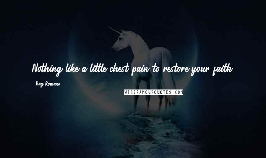 Ray Romano Quotes: Nothing like a little chest pain to restore your faith.