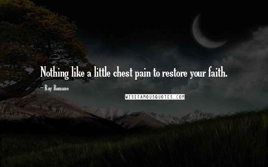 Ray Romano Quotes: Nothing like a little chest pain to restore your faith.