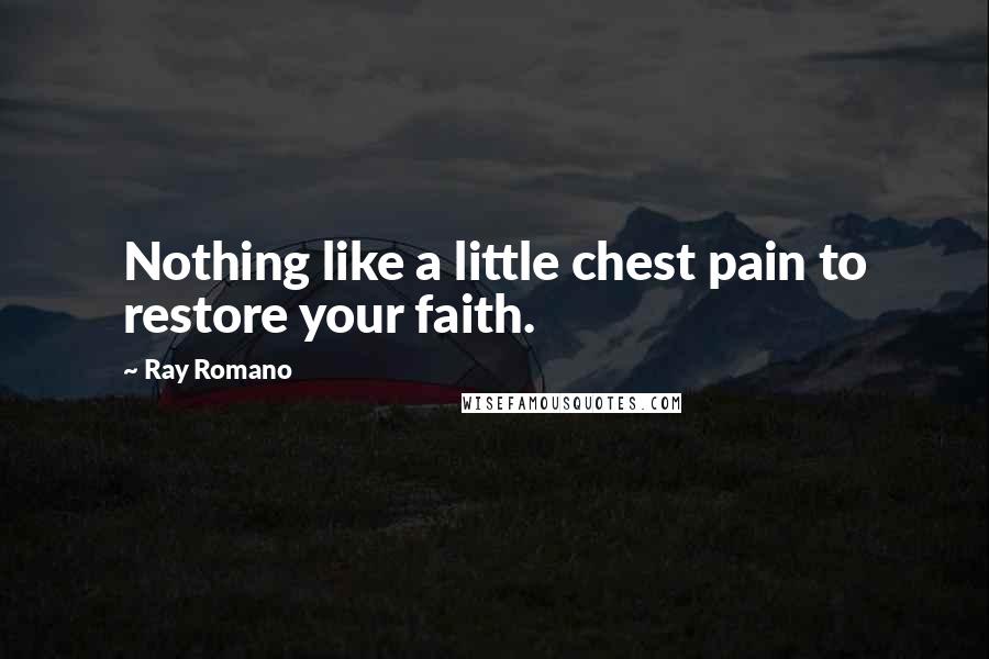 Ray Romano Quotes: Nothing like a little chest pain to restore your faith.